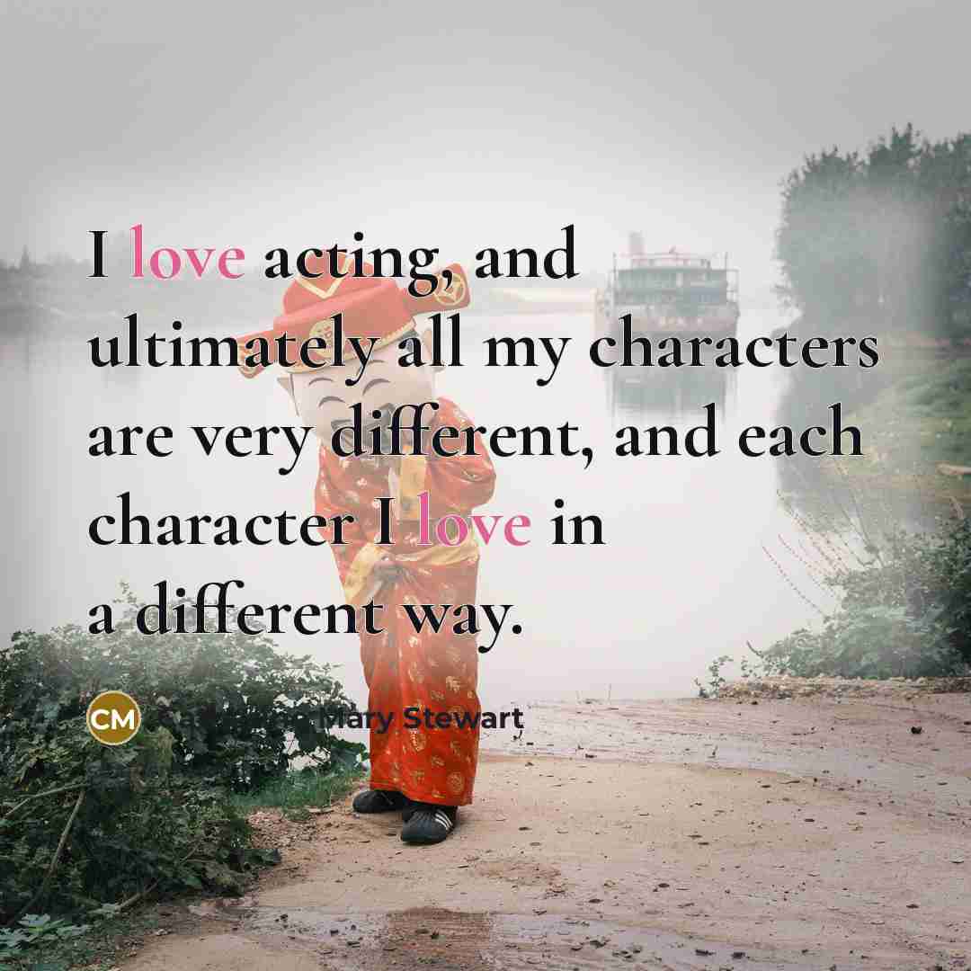 “I love acting, and ultimately all my characters are very…” quote by Catherine Mary Stewart