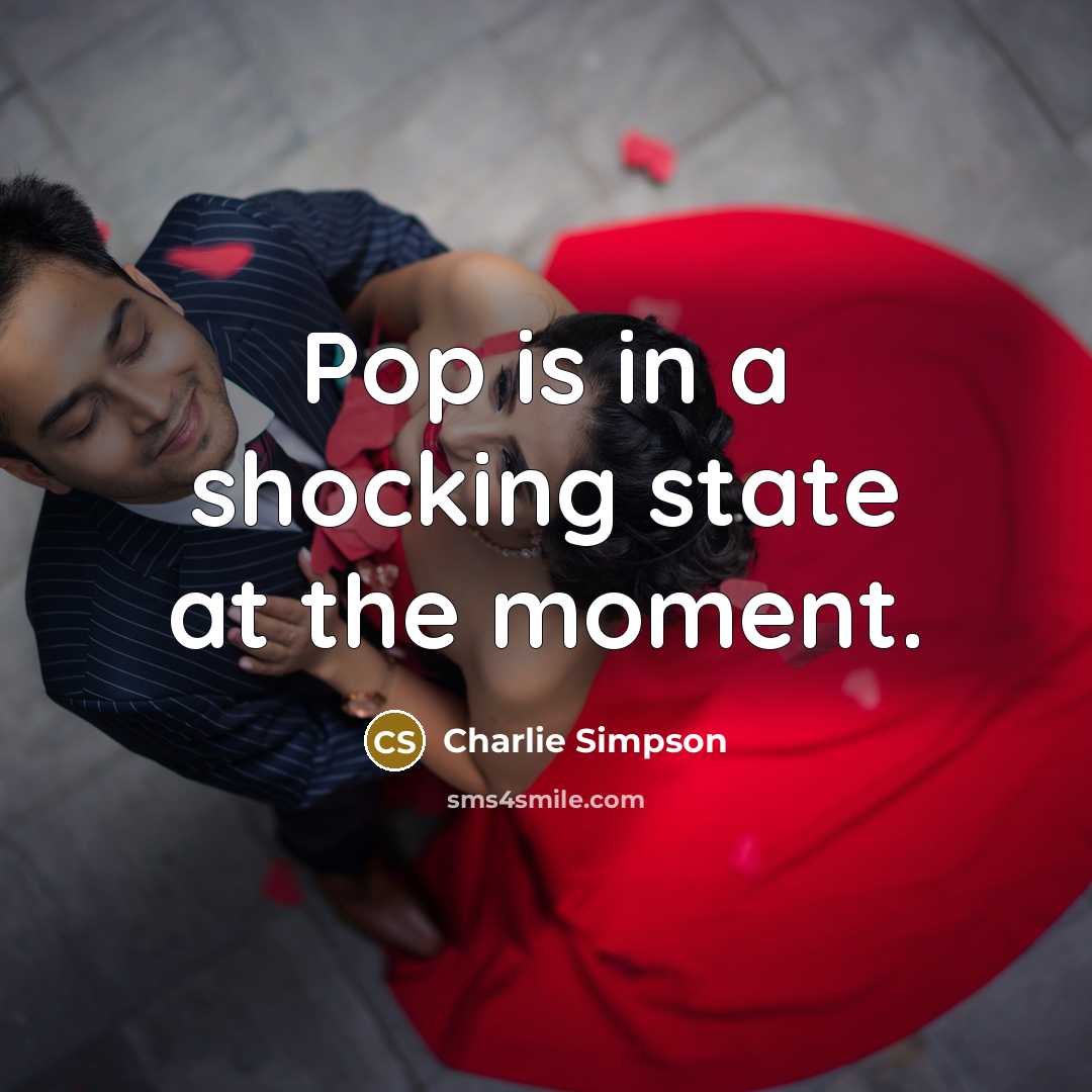 “Pop is in a shocking state at the moment.…” quote by Charlie Simpson