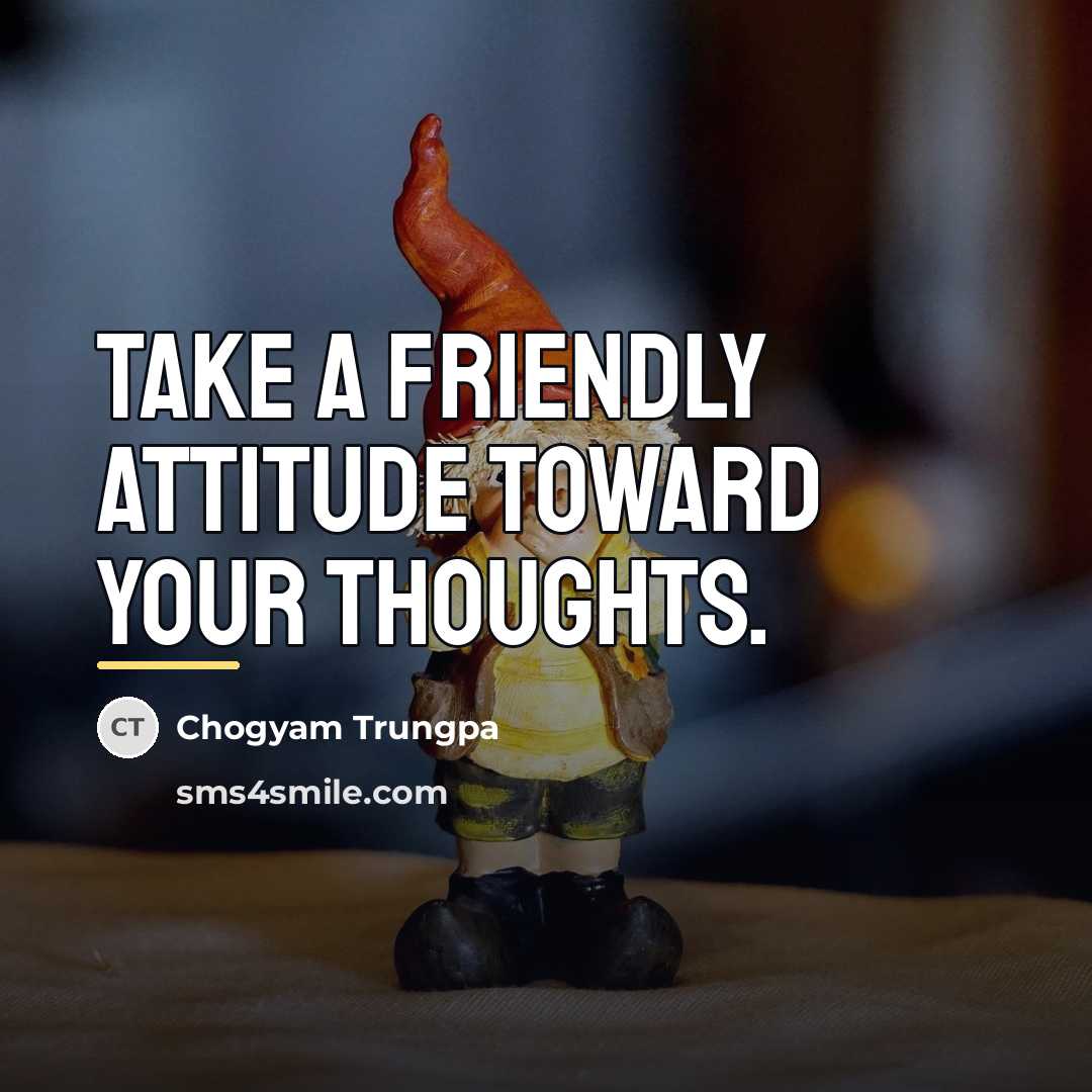 “Take a friendly attitude toward your thoughts.…” quote by Chogyam Trungpa