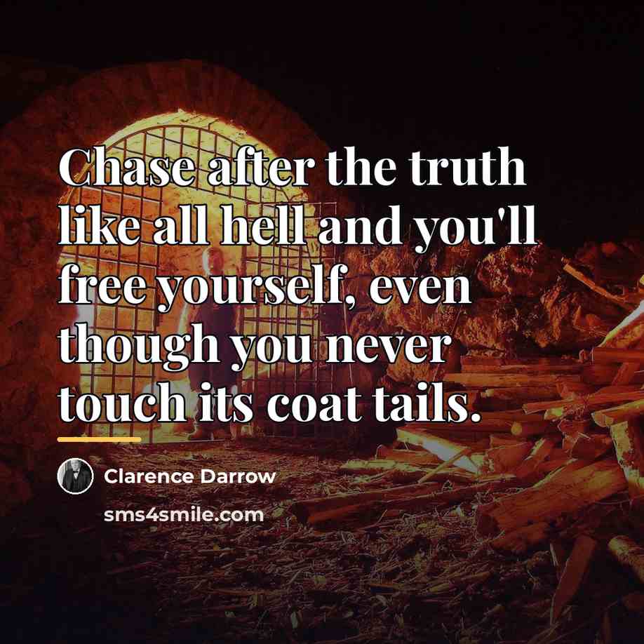 “Chase after the truth like all hell and you'll free…” quote by Clarence Darrow