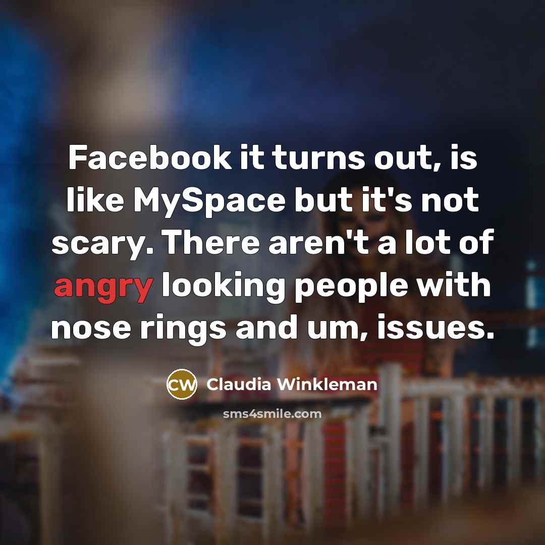 “Facebook it turns out, is like MySpace but it's not…” quote by Claudia Winkleman