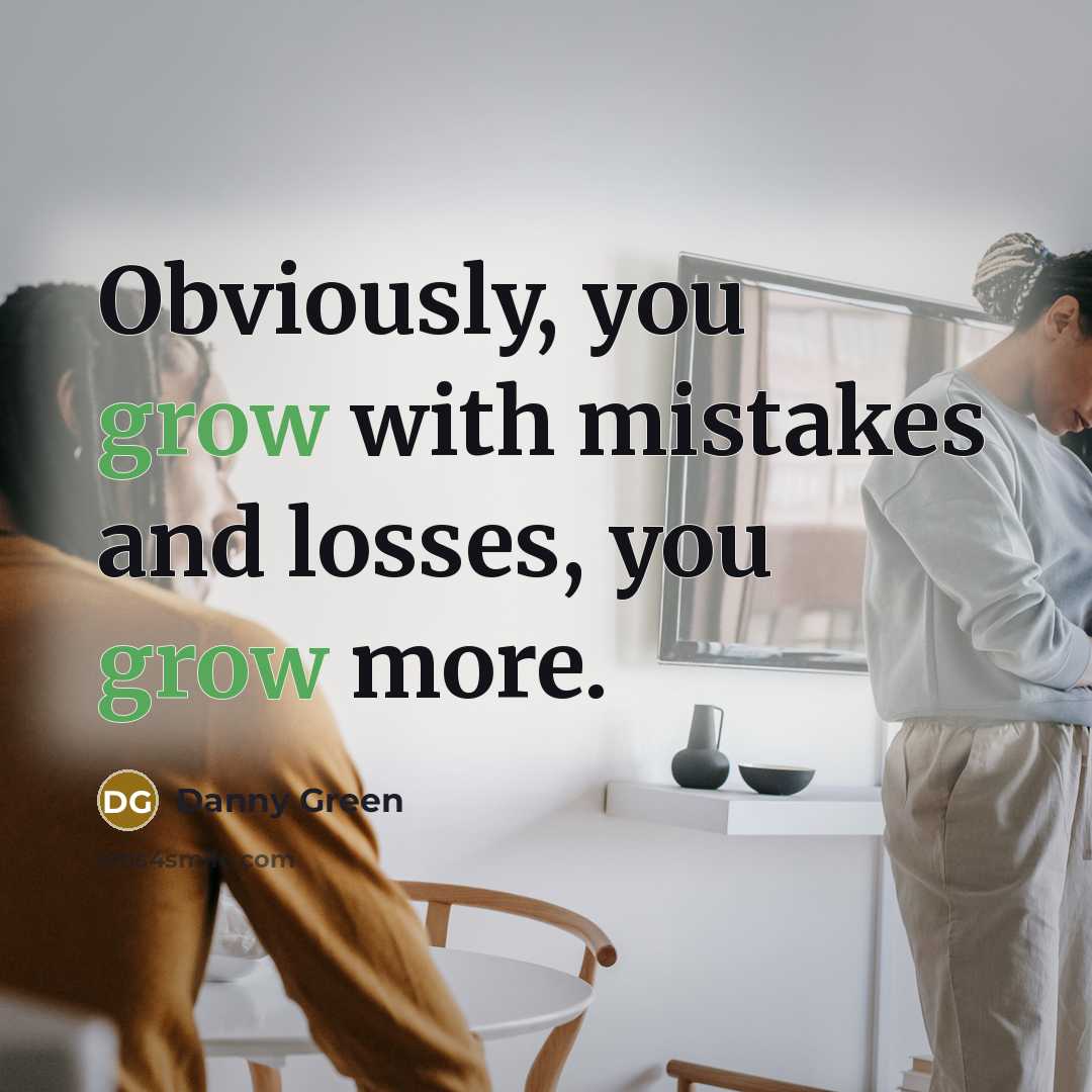 “Obviously, you grow with mistakes and losses, you grow more.…” quote by Danny Green