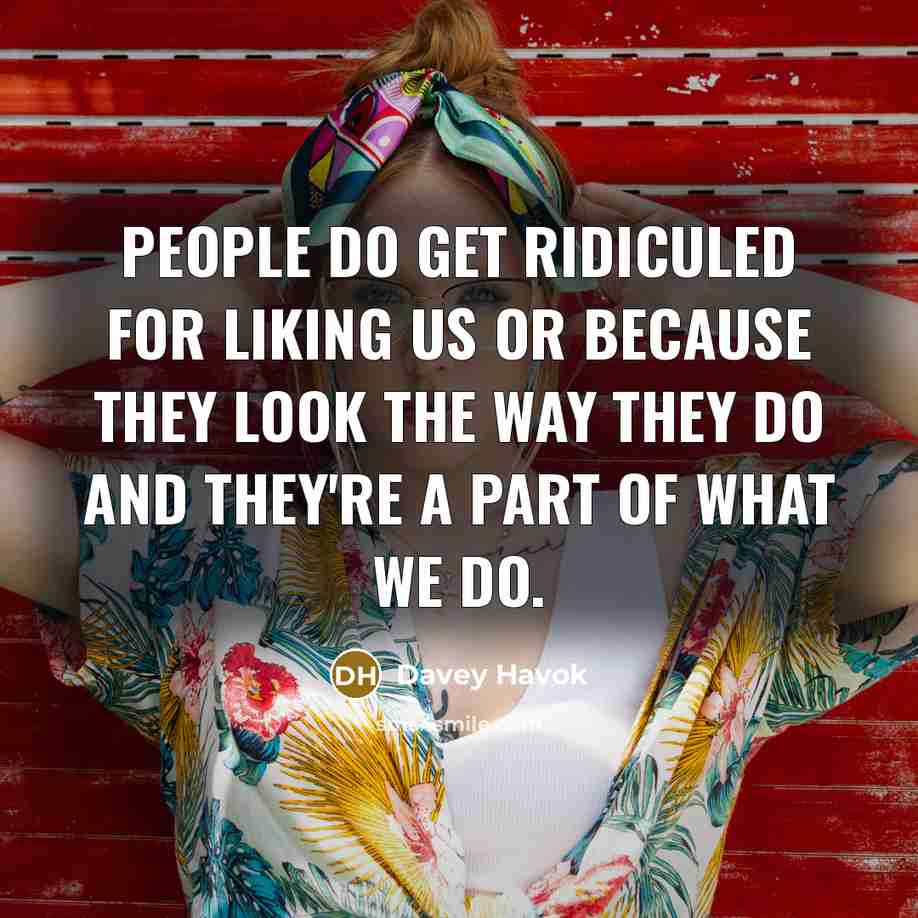“People do get ridiculed for liking us or because they…” quote by Davey Havok