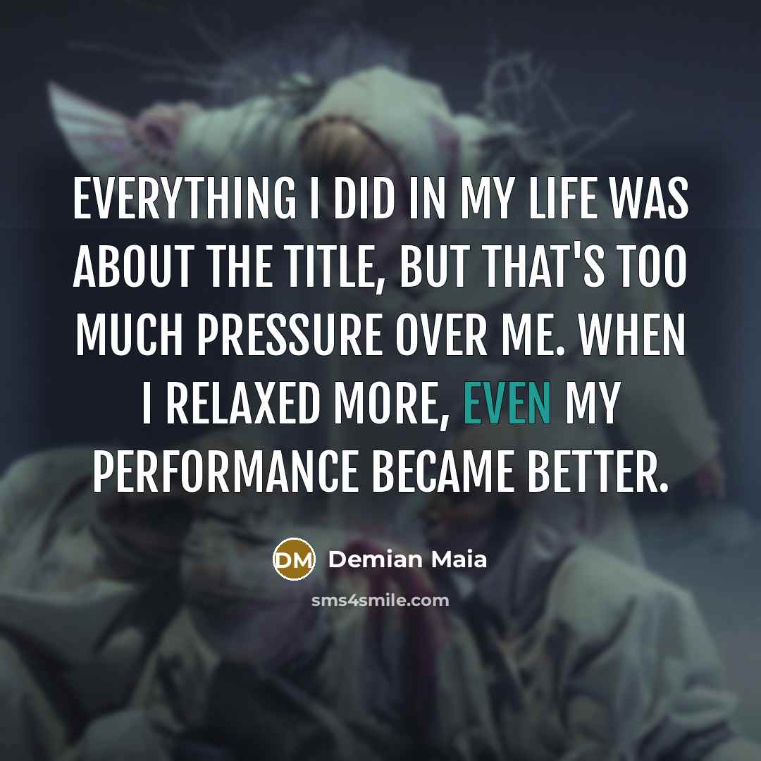 “Everything I did in my life was about the title,…” quote by Demian Maia