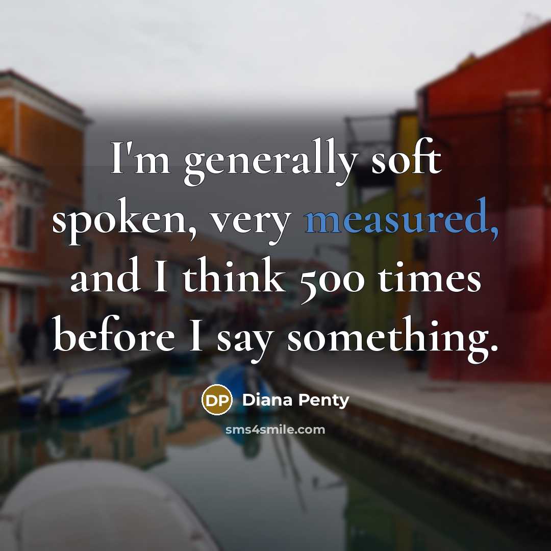 “I'm generally soft spoken, very measured, and I think 500…” quote by Diana Penty