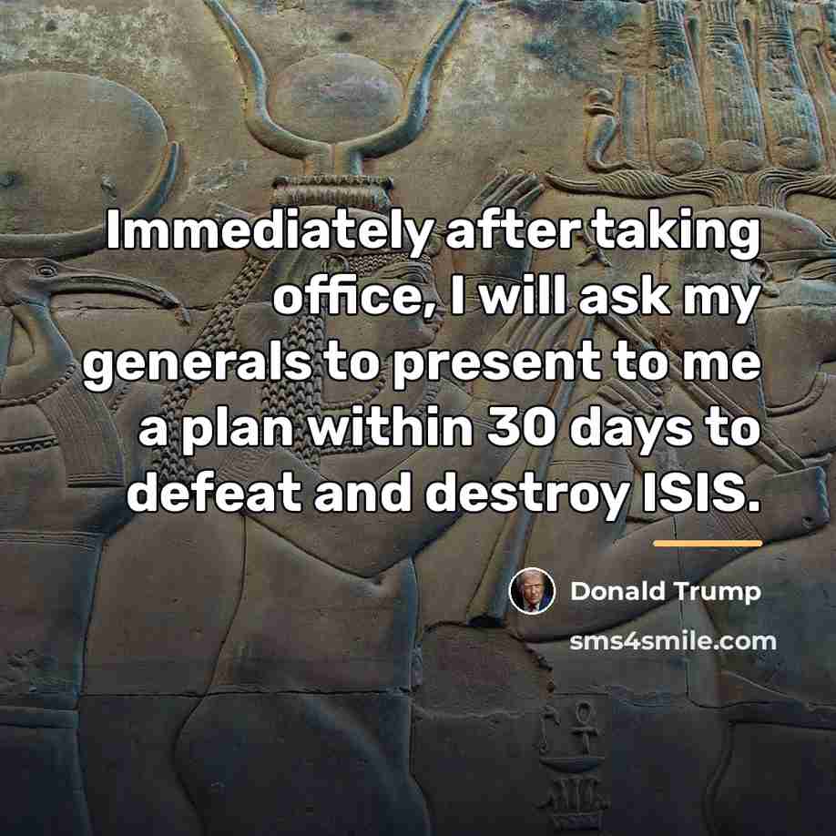 “Immediately after taking office, I will ask my generals to…” quote by Donald Trump