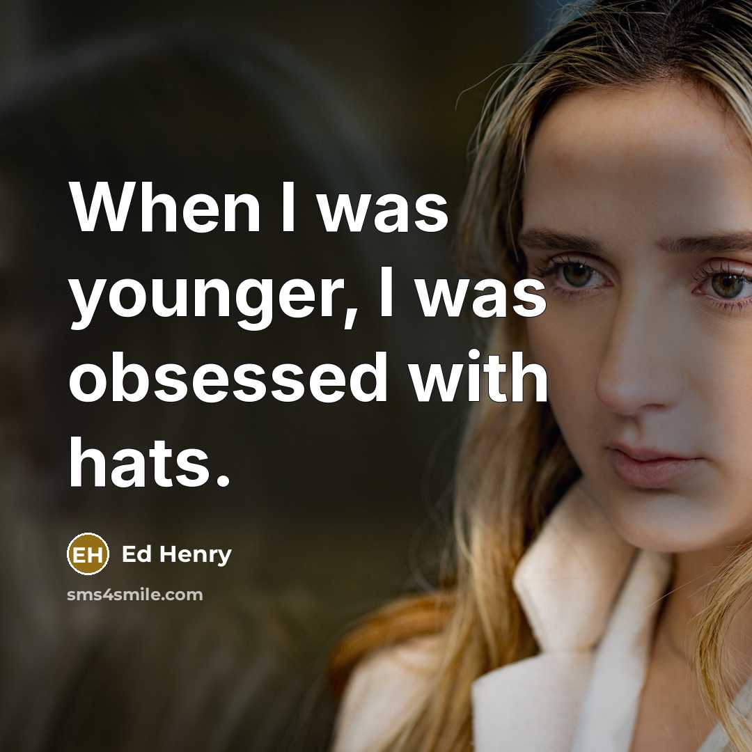 “When I was younger, I was obsessed with hats.…” quote by Ed Henry