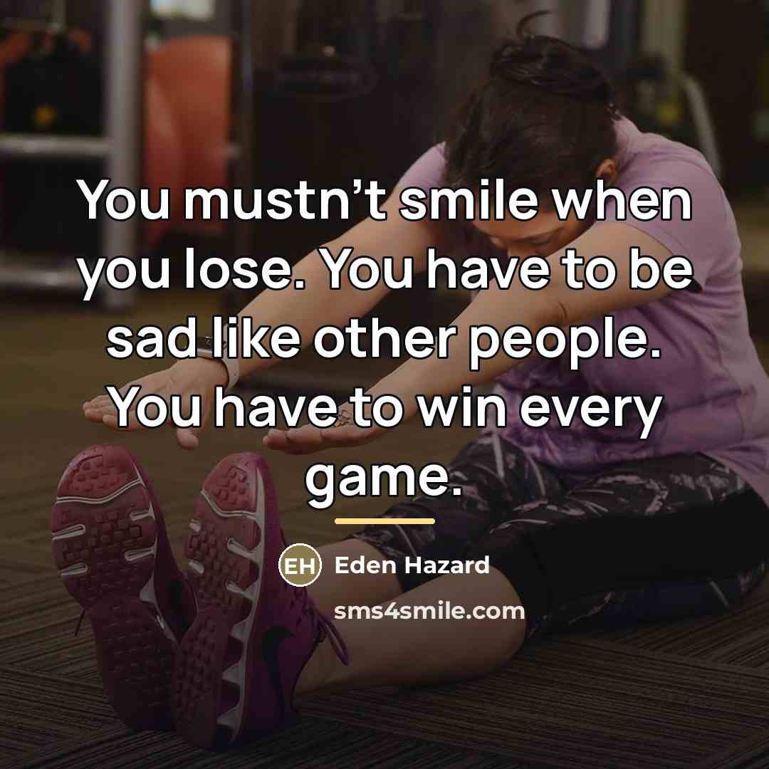 “You mustn't smile when you lose. You have to be…” quote by Eden Hazard