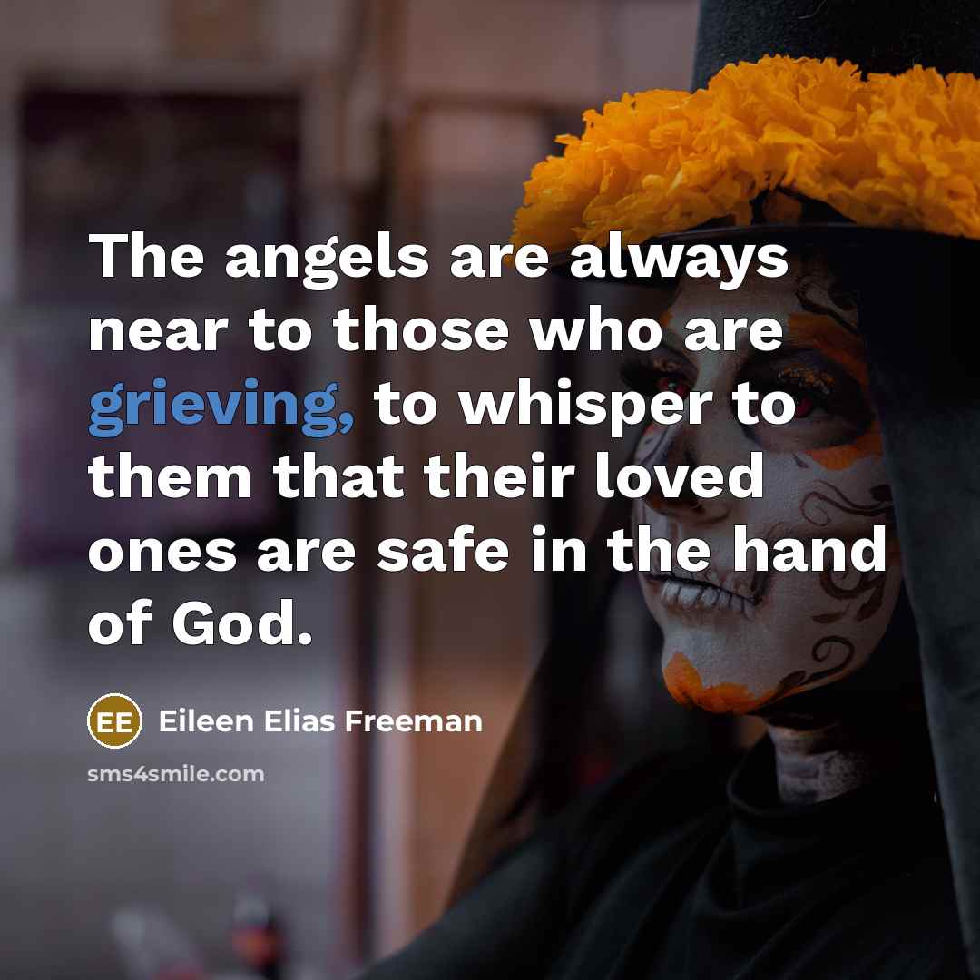 “The angels are always near to those who are grieving,…” quote by Eileen Elias Freeman