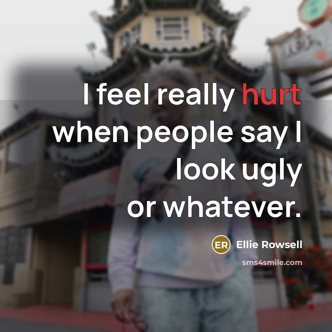 “I feel really hurt when people say I look ugly…” quote by Ellie Rowsell