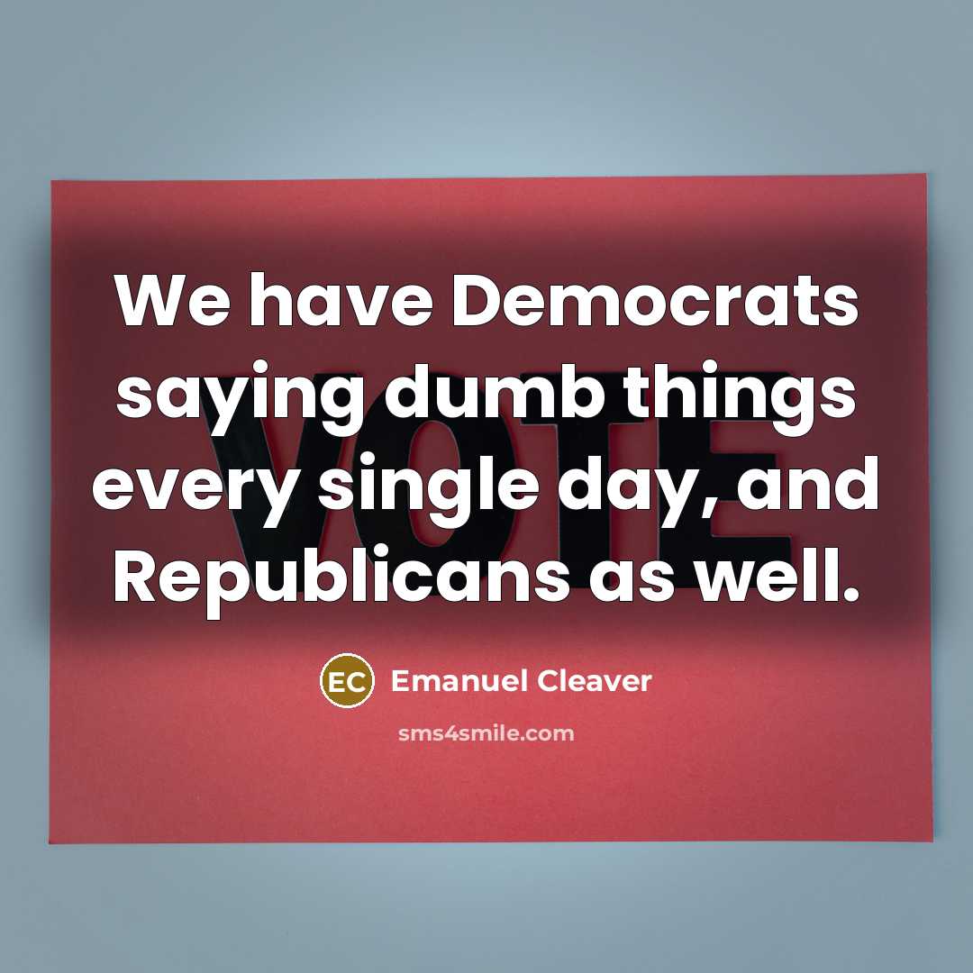 “We have Democrats saying dumb things every single day, and…” quote by Emanuel Cleaver