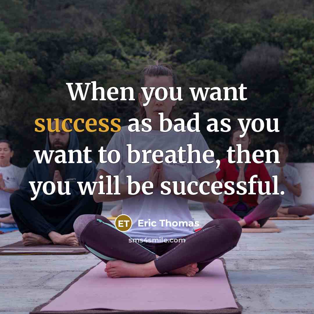 “When you want success as bad as you want to…” quote by Eric Thomas