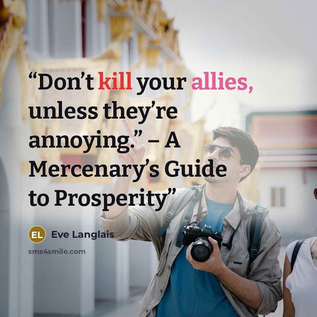 “Don’t kill your allies, unless they’re annoying.” – A Mercenary’s Guide to Prosperity” quote by Eve Langlais