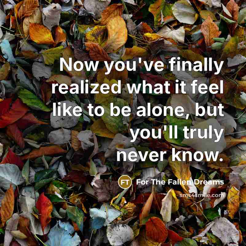 “Now you've finally realized what it feel like to be…” quote by For The Fallen Dreams