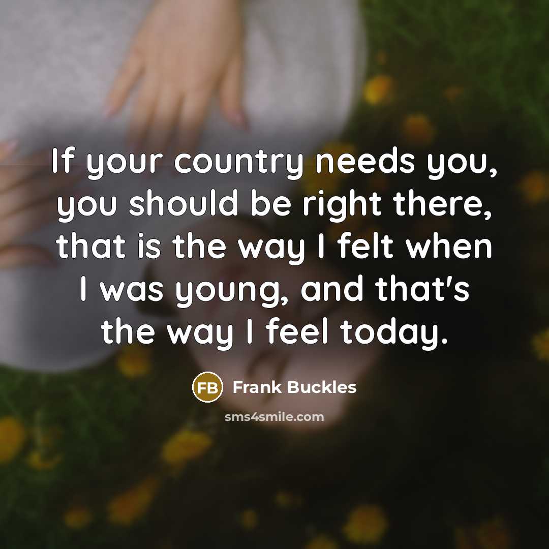 “If your country needs you, you should be right there,…” quote by Frank Buckles