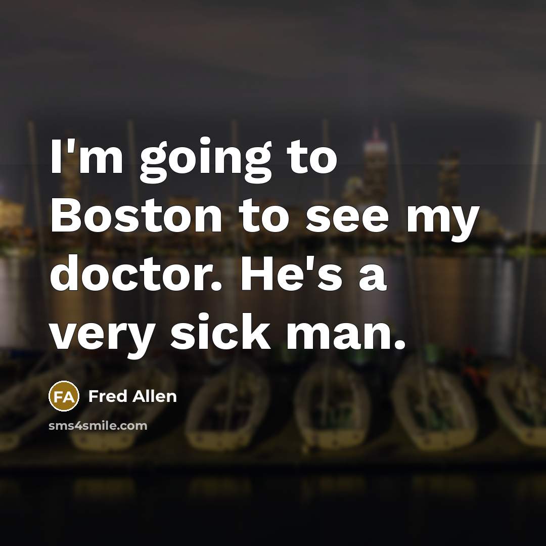 “I'm going to Boston to see my doctor. He's a…” quote by Fred Allen