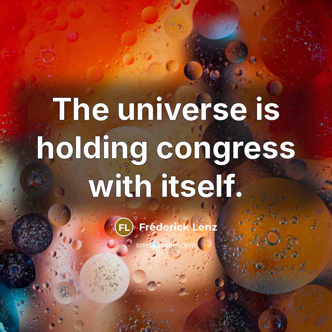 “The universe is holding congress with itself.…” quote by Frederick Lenz