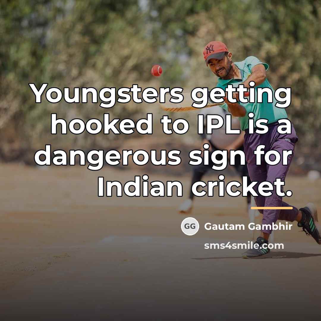 “Youngsters getting hooked to IPL is a dangerous sign for…” quote by Gautam Gambhir