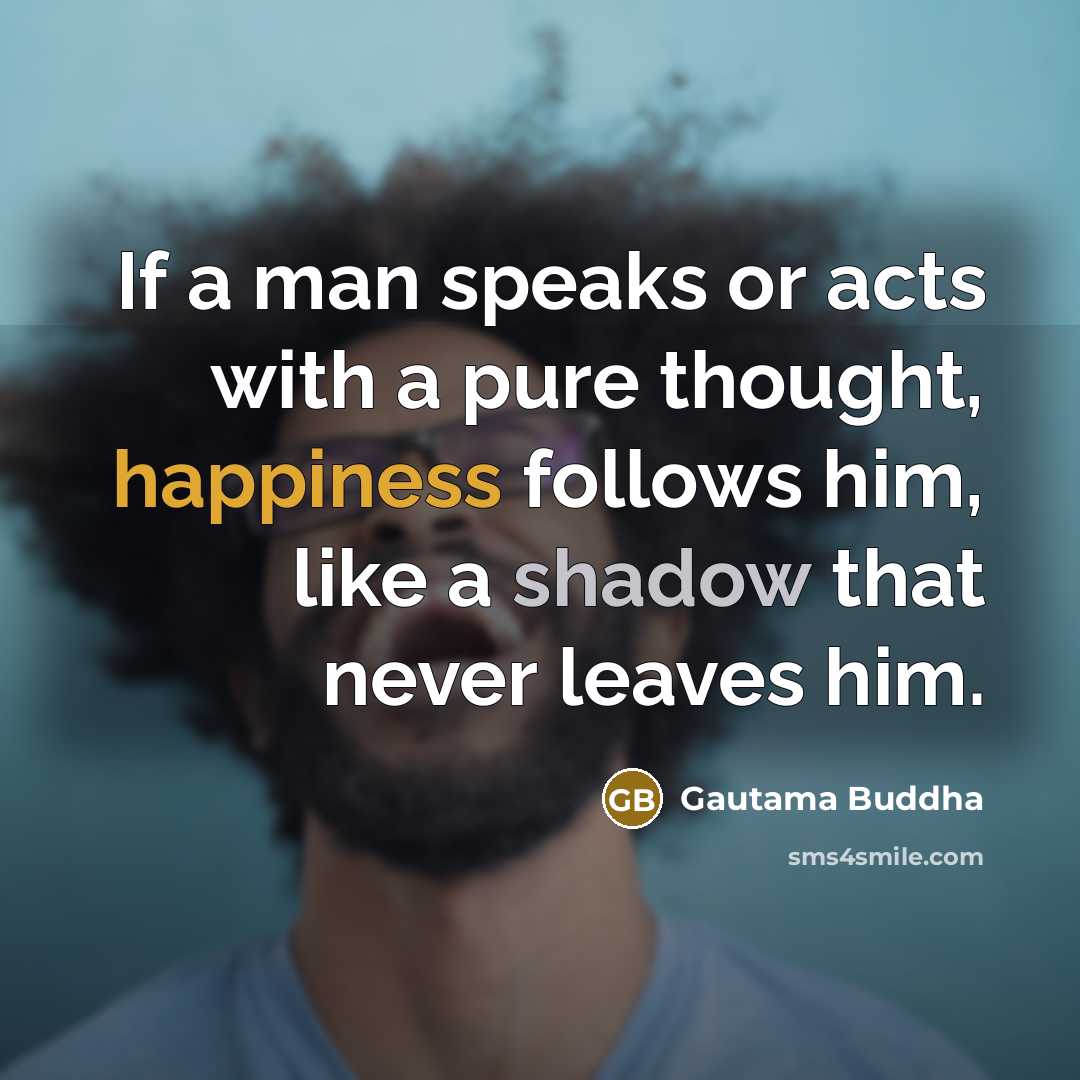 “If a man speaks or acts with a pure thought,…” quote by Gautama Buddha