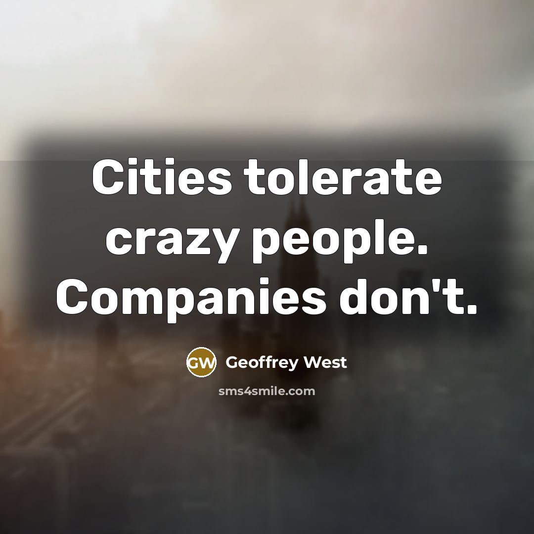 “Cities tolerate crazy people. Companies don't.…” quote by Geoffrey West