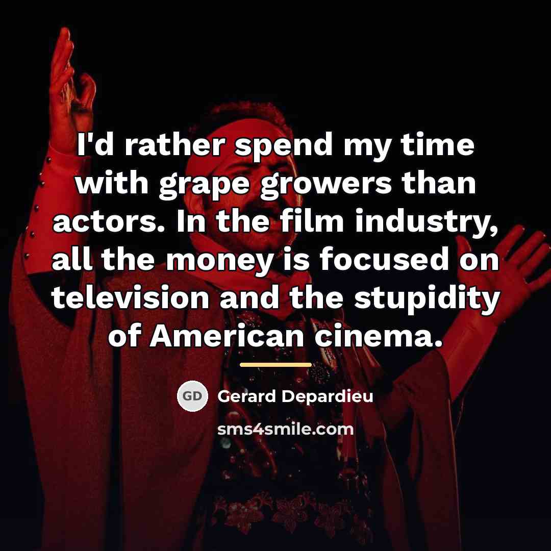 “I'd rather spend my time with grape growers than actors.…” quote by Gerard Depardieu