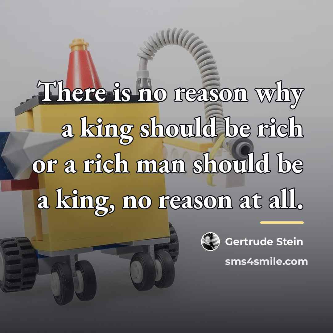 “There is no reason why a king should be rich…” quote by Gertrude Stein