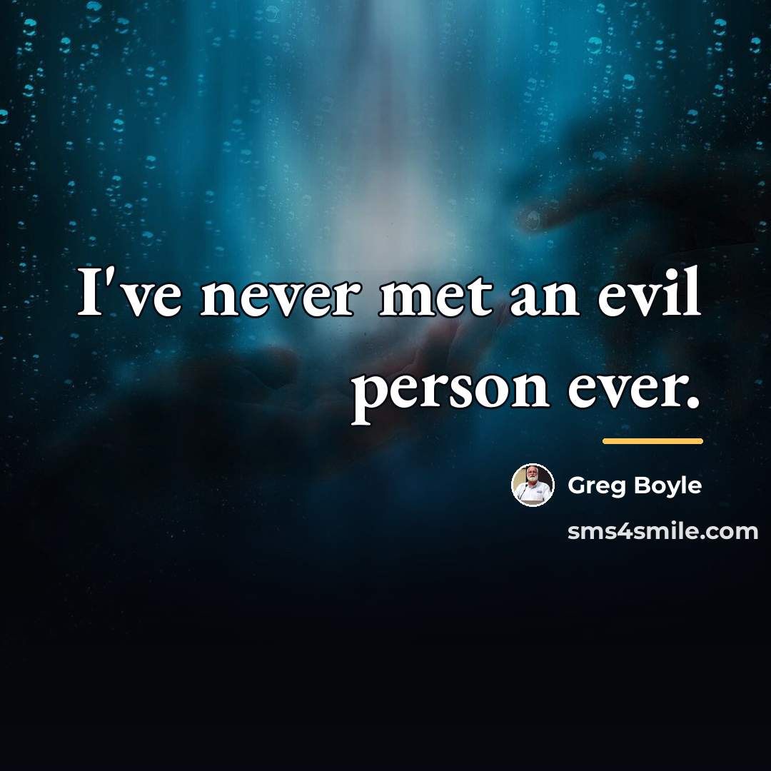 “I've never met an evil person ever.…” quote by Greg Boyle
