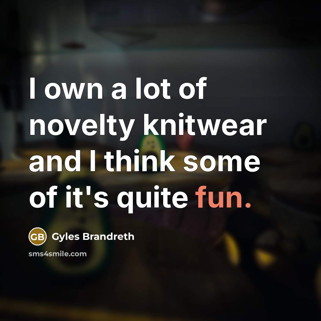 “I own a lot of novelty knitwear and I think some of it's quite fun.” quote by Gyles Brandreth