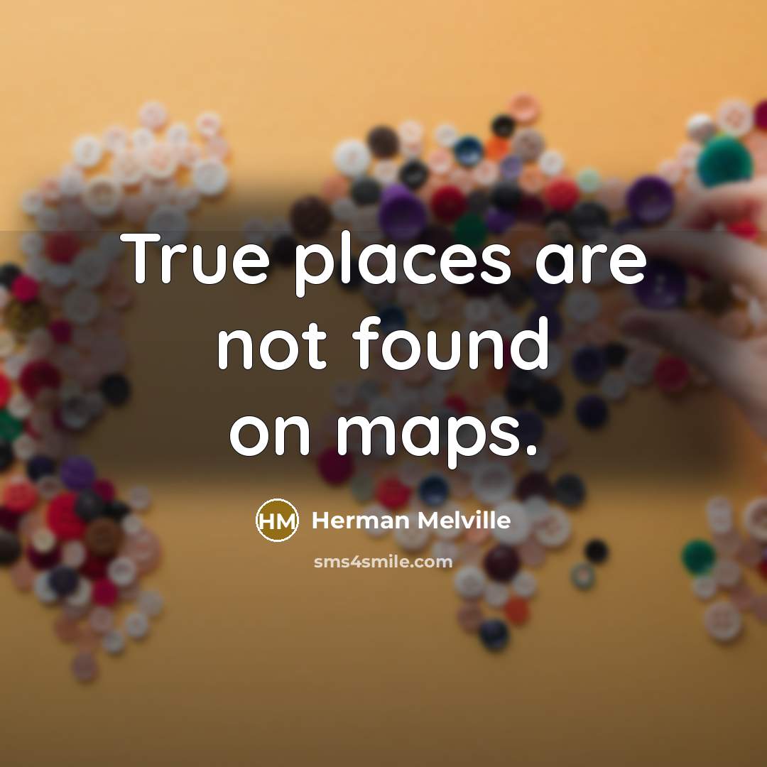 “True places are not found on maps.…” quote by Herman Melville