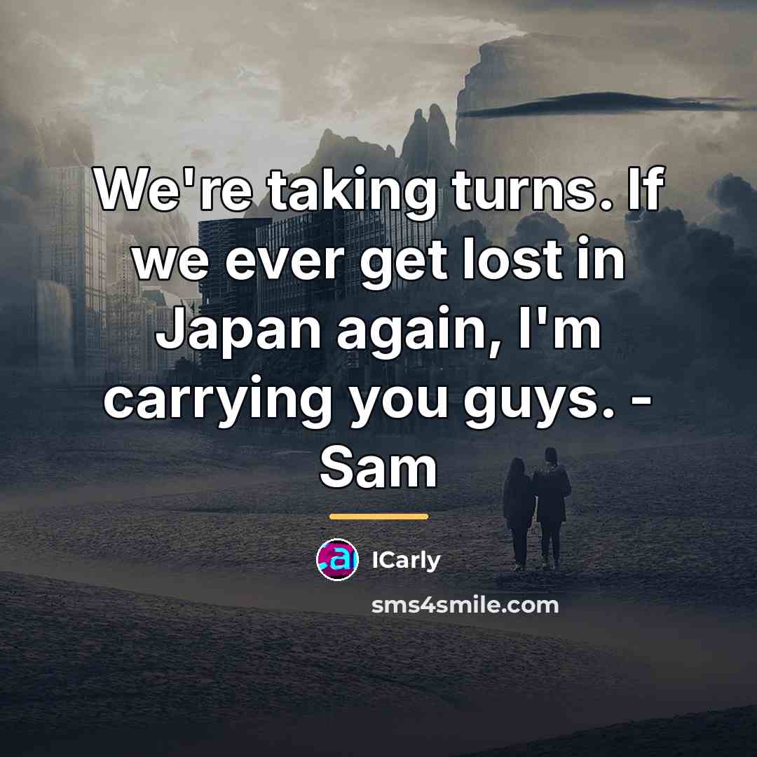 “We're taking turns. If we ever get lost in Japan…” quote by ICarly