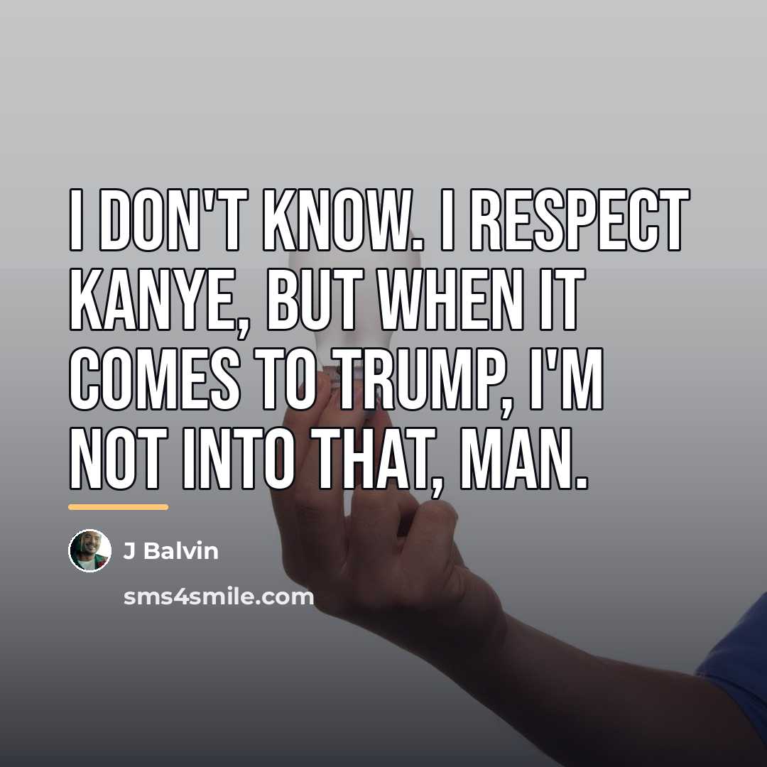 “I don't know. I respect Kanye, but when it comes…” quote by J Balvin