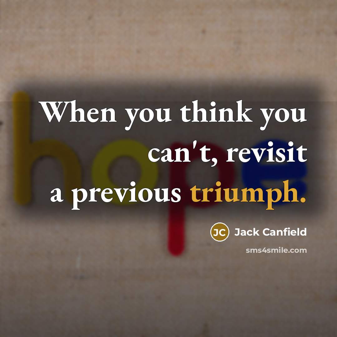 “When you think you can't, revisit a previous triumph.” quote by Jack Canfield