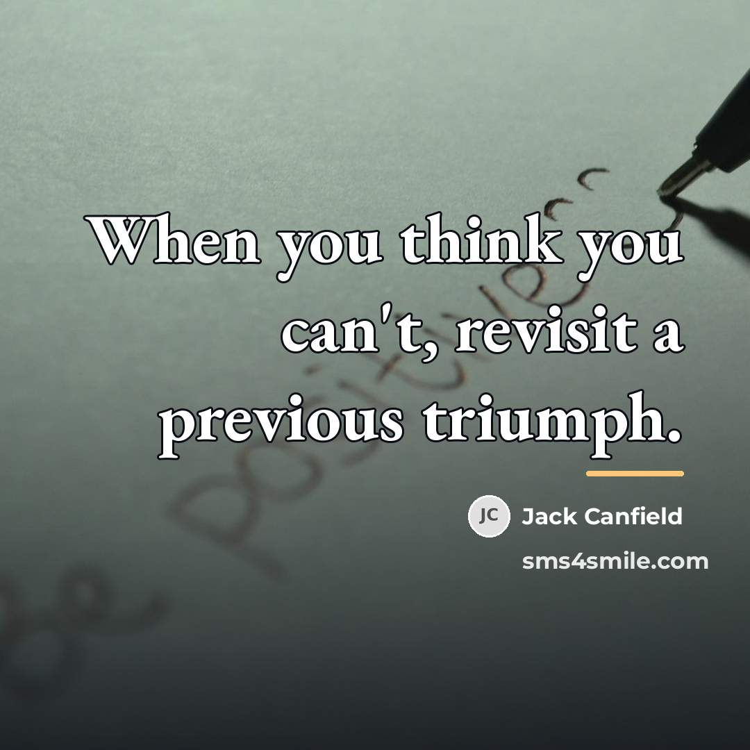 “When you think you can't, revisit a previous triumph.…” quote by Jack Canfield