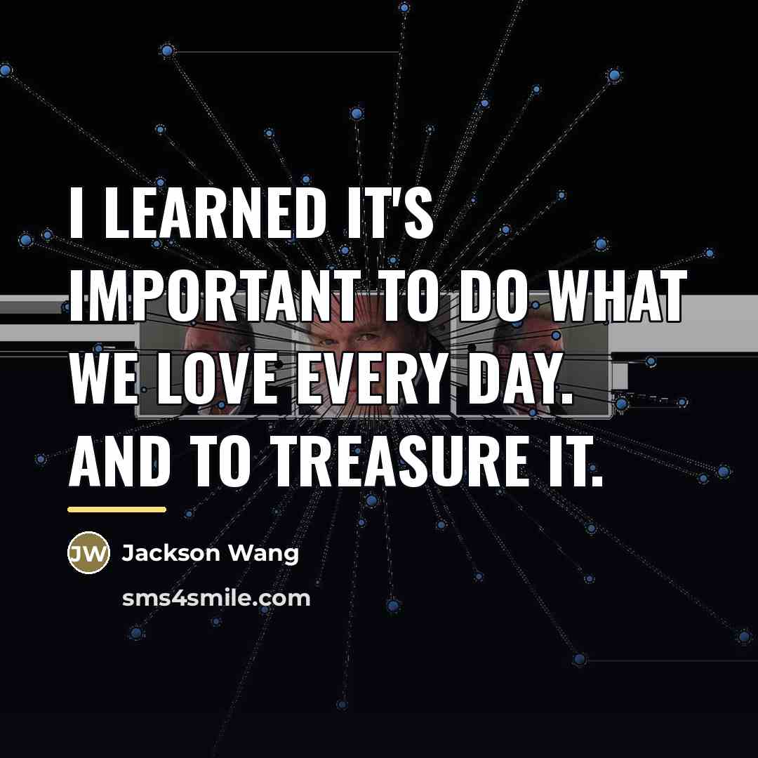“I learned it's important to do what we love every…” quote by Jackson Wang