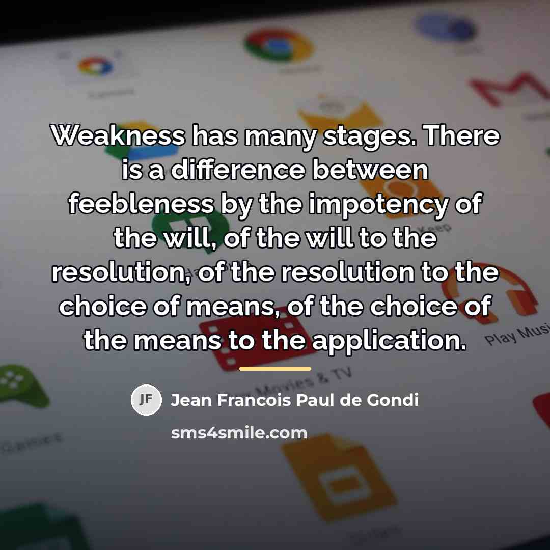 “Weakness has many stages. There is a difference between feebleness…” quote by Jean Francois Paul de Gondi