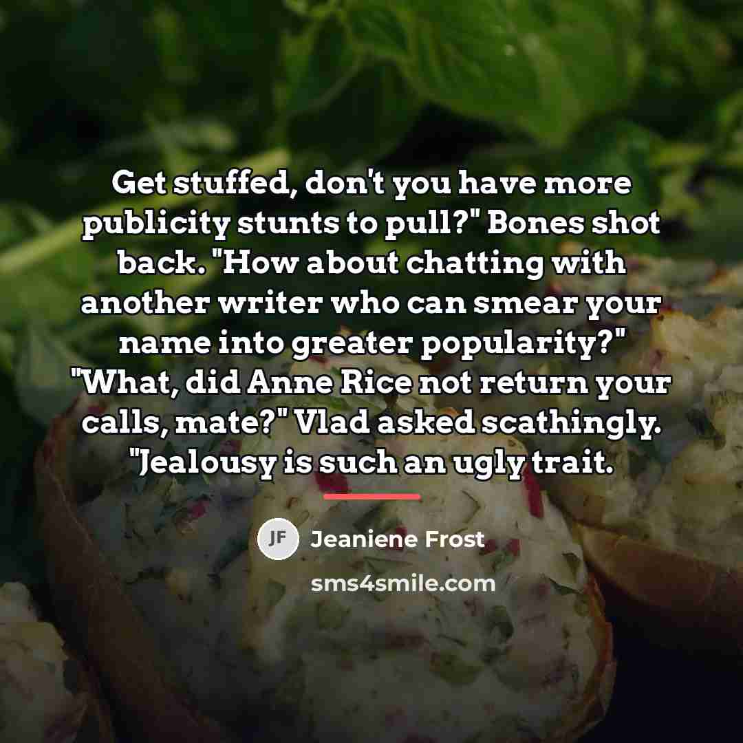 “Get stuffed, don't you have more publicity stunts to pull?"…” quote by Jeaniene Frost