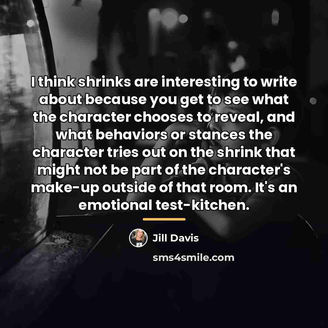 “I think shrinks are interesting to write about because you…” quote by Jill Davis