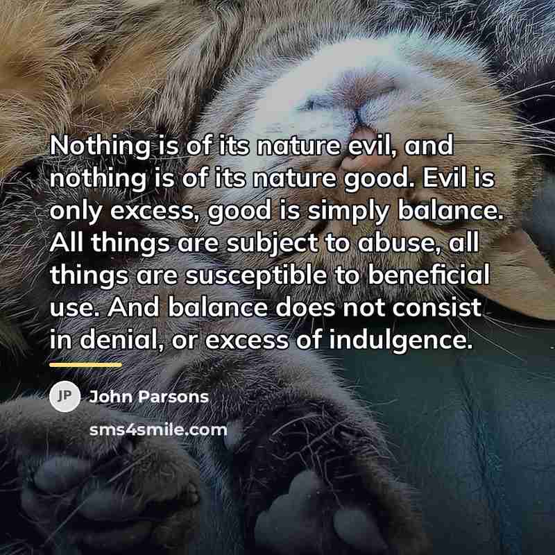 “Nothing is of its nature evil, and nothing is of…” quote by John Parsons
