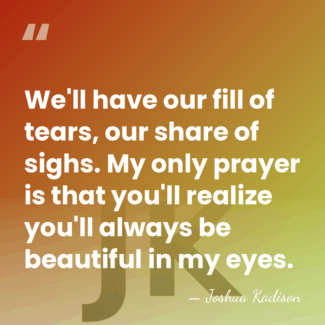 We'll have our fill of tears, our share of sighs. My only&hellip; - Joshua Kadison