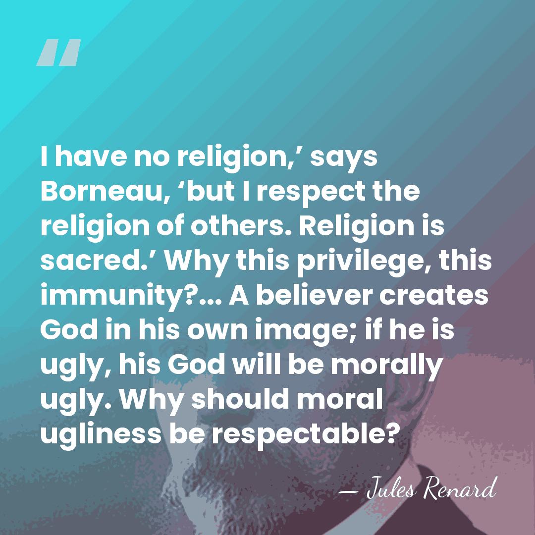 I have no religion,’ says Borneau, ‘but I respect the religion of&hellip; - Jules Renard