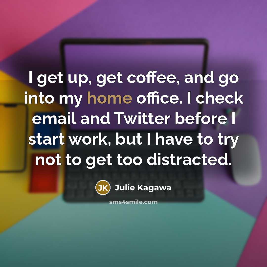 “I get up, get coffee, and go into my home…” quote by Julie Kagawa