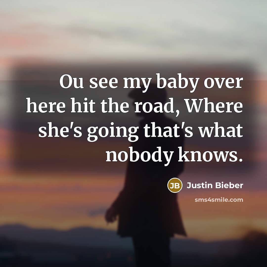 “Ou see my baby over here hit the road, Where…” quote by Justin Bieber