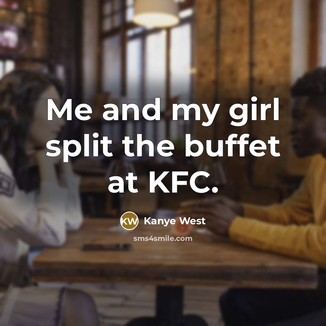 “Me and my girl split the buffet at KFC.” quote by Kanye West