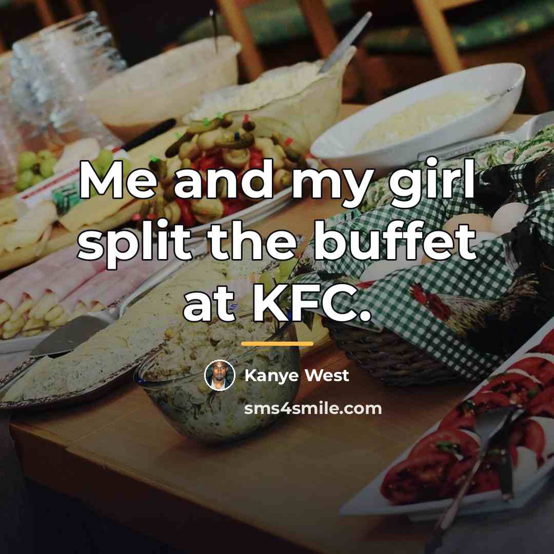 “Me and my girl split the buffet at KFC.…” quote by Kanye West