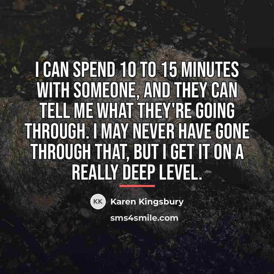 “I can spend 10 to 15 minutes with someone, and…” quote by Karen Kingsbury