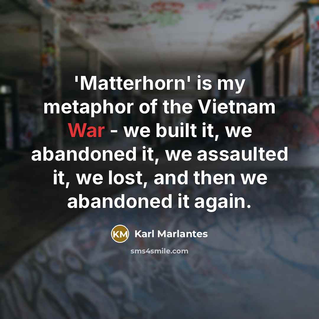 “'Matterhorn' is my metaphor of the Vietnam War - we…” quote by Karl Marlantes