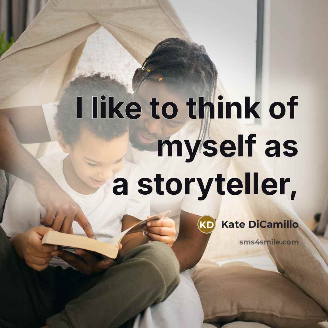 “I like to think of myself as a storyteller,…” quote by Kate DiCamillo