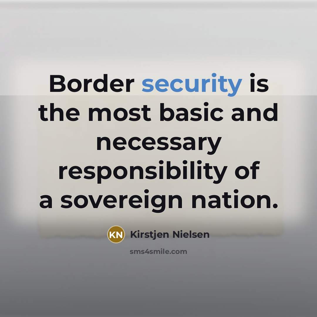 “Border security is the most basic and necessary responsibility of…” quote by Kirstjen Nielsen
