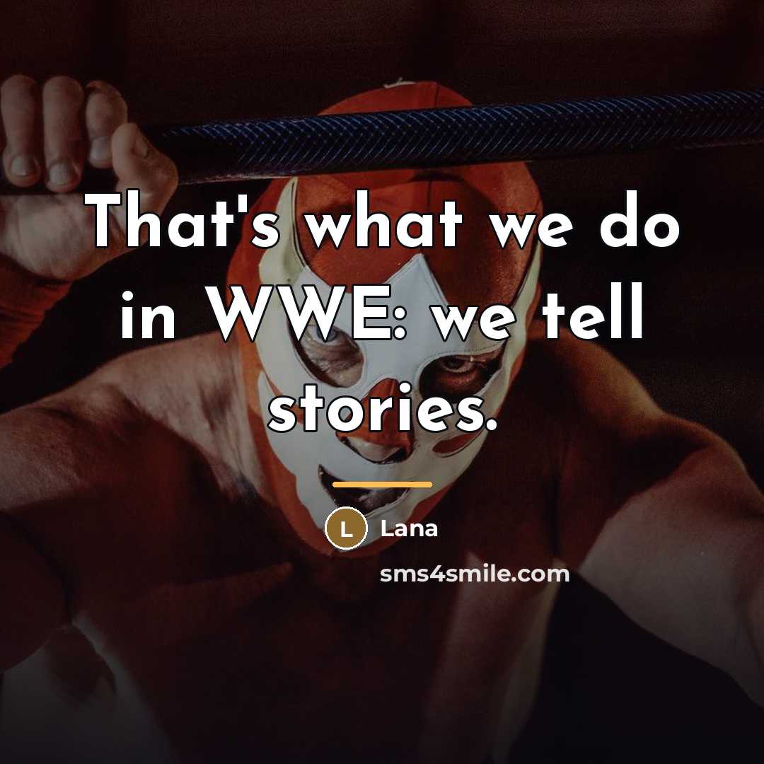 “That's what we do in WWE: we tell stories.…” quote by Lana