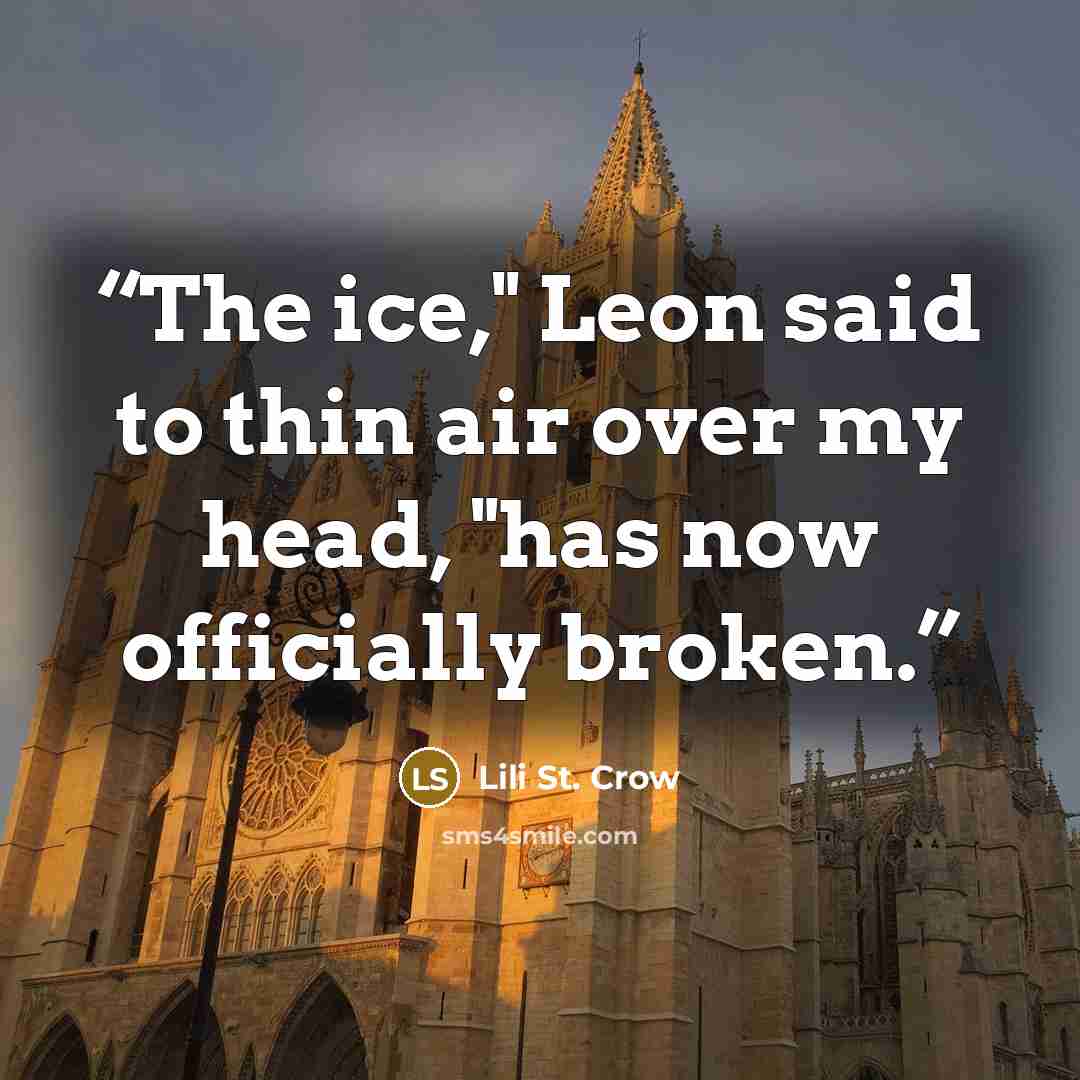 “The ice," Leon said to thin air over my head, "has now officially broken.” quote by Lili St. Crow